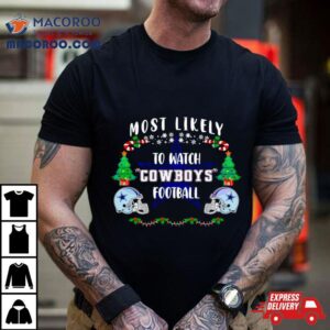 Most Likely To Watch Cowboys Football Merry Christmas Shirt