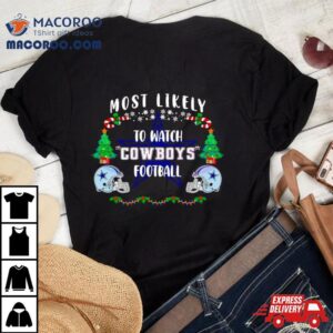 Most Likely To Watch Cowboys Football Merry Christmas Tshirt