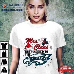 Mrs Claus But Married To The Eagles Tshirt