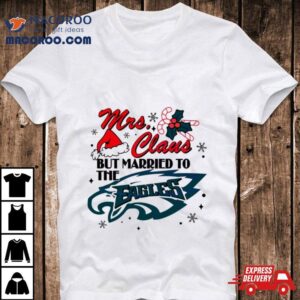 Mrs Claus But Married To The Eagles Tshirt