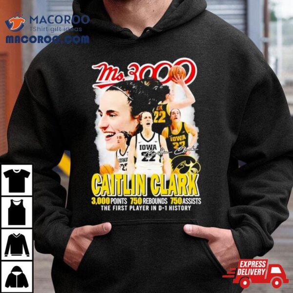 Ms3000 Caitlin Clark Iowa Hawkeyes The First Player In D 1 History Ncaa Signature T Shirt