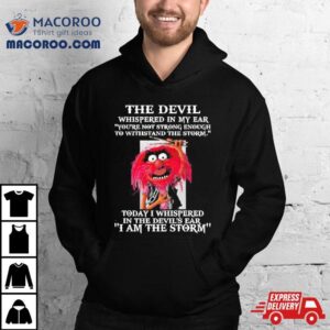 Muppet Animal The Devil Whispered In My Ear I Am The Storm Shirt