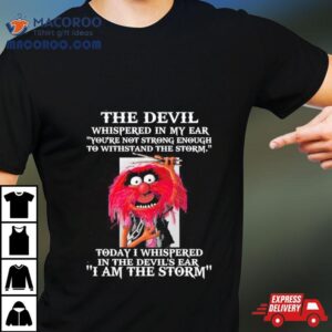 Muppet Animal The Devil Whispered In My Ear I Am The Storm Tshirt