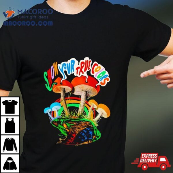 Mushroom Show Your True Colors Shirt