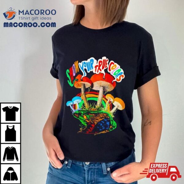 Mushroom Show Your True Colors Shirt