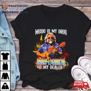 Music Is My Drug Jerry Garcia Is My Dealer 2024 T Shirt