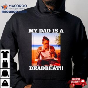 My Dad Is A Deadbeat Shirt