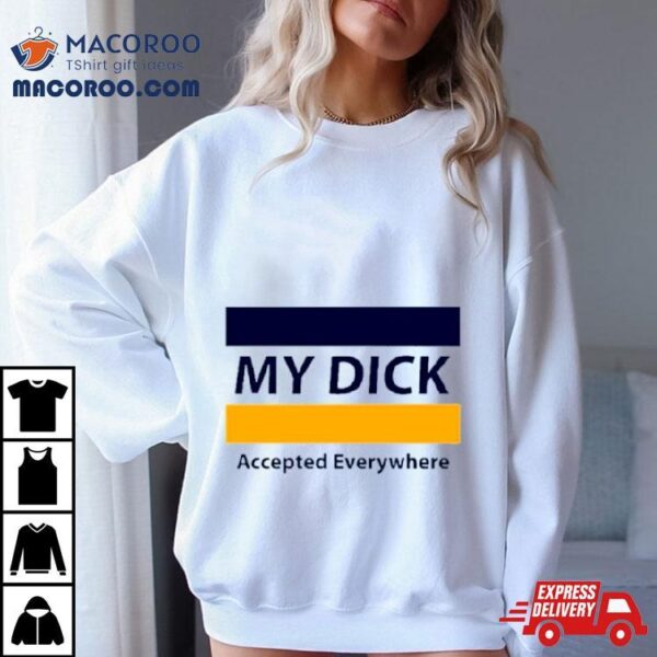 My Dick Accepted Everywhere Shirt