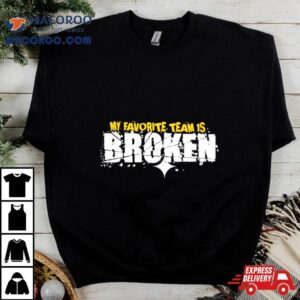 My Favorite Team Is Broken Tshirt