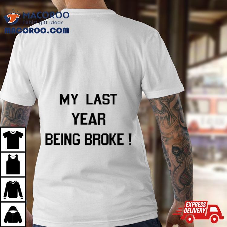 My Last Year Being Broke Shirt My Last Year Being Broke Shirt