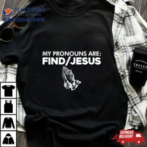 My Pronouns Are Find Jesus Tshirt