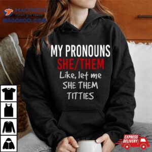 My Pronouns She Them Like Let Me She Them Titties T Shirt