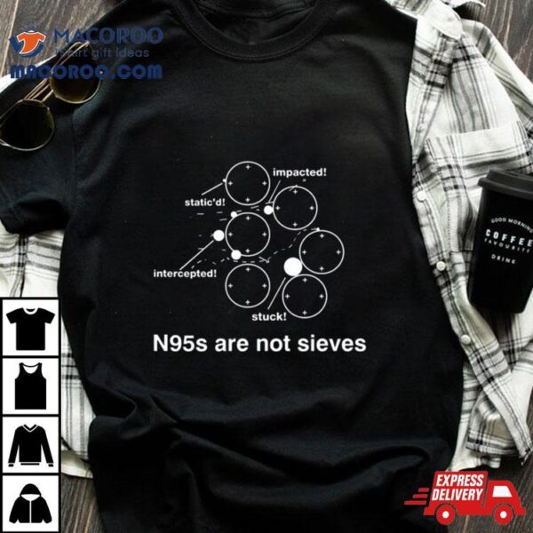 N95s Are Not Sieves T Shirt