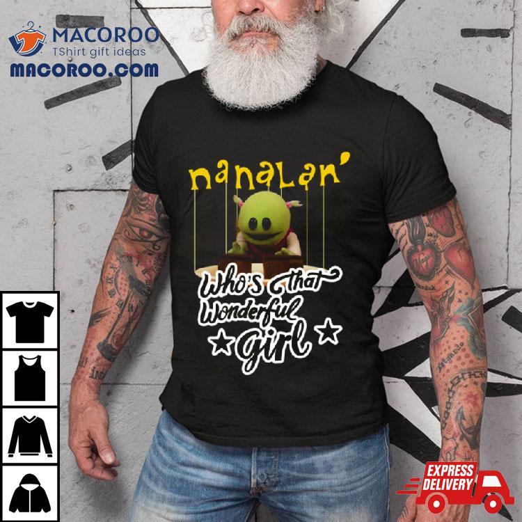 Nanalan Who’s That Wonderful Girl Shirt Nanalan Who’s That Wonderful Girl Shirt