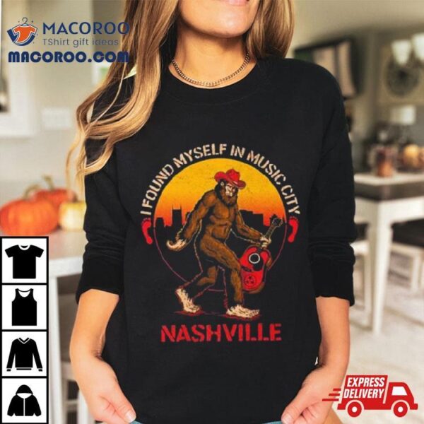 Nashville I Found Myself In Music City Bigfoot T Shirt