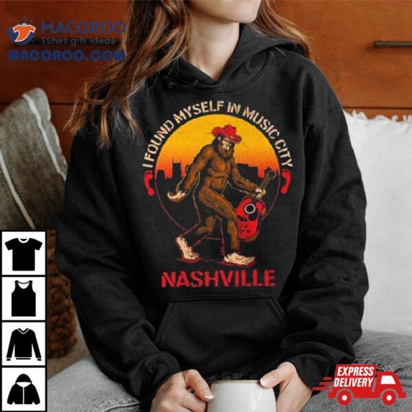 Nashville I Found Myself In Music City Bigfoot T Shirt