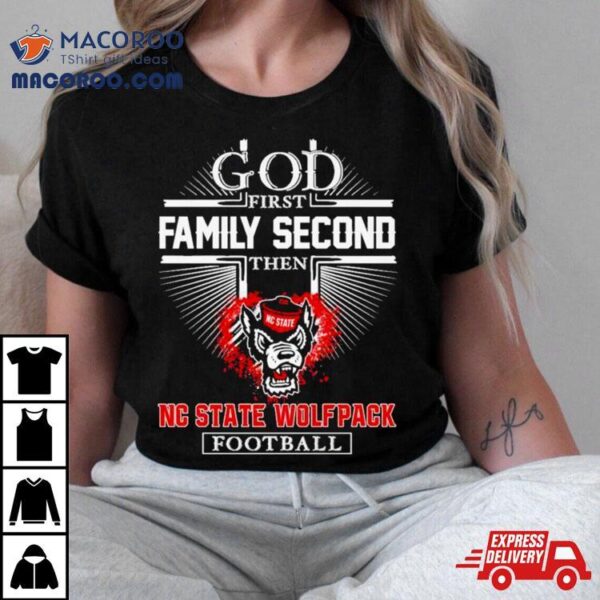 Nc State Wolfpack Go First Family Second Then Football Shirt