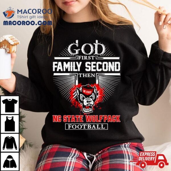 Nc State Wolfpack Go First Family Second Then Football Shirt