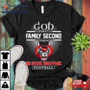 Nc State Wolfpack Go First Family Second Then Football Tshirt