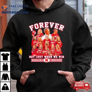 Nebraska Cornhuskers Forever Huskers Not Just When We Win Tshirt