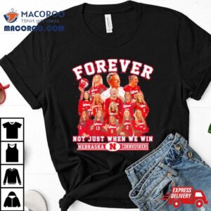 Nebraska Cornhuskers Forever Huskers Not Just When We Win Tshirt