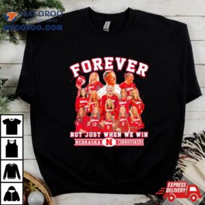 Nebraska Cornhuskers Forever Huskers Not Just When We Win Tshirt