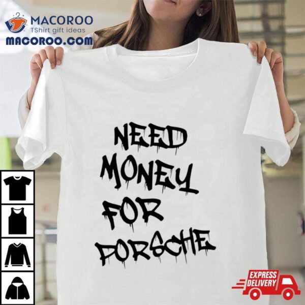 Need Money For Porsche Shirt