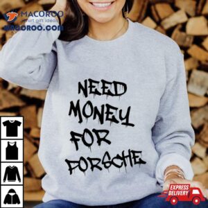 Need Money For Porsche Tshirt