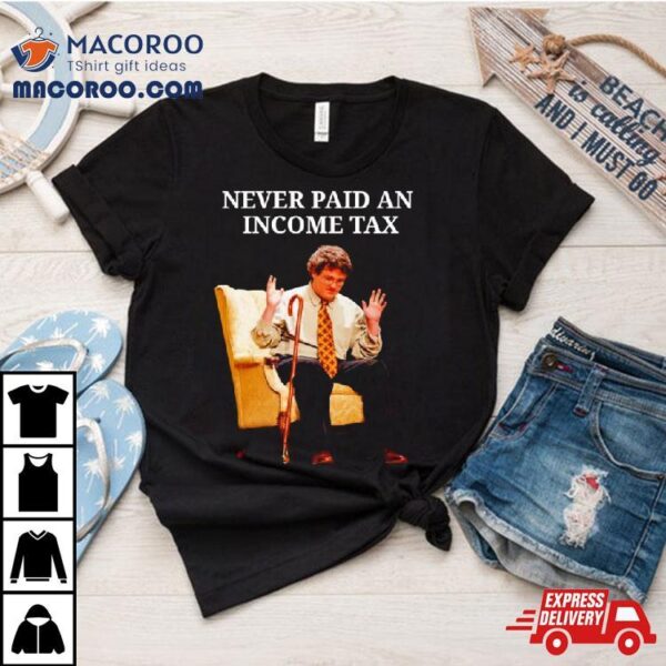 Never Paid An Income Tax Shirt