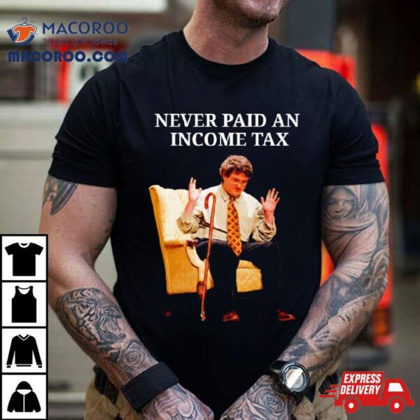 Never Paid An Income Tax Shirt