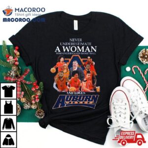 Never Underestimate A Woman Who Understands Basketball And Loves Auburn Tshirt