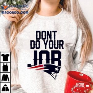 New England Patriots Don T Do Your Job Logo Tshirt