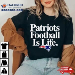 New England Patriots Football Is Life Tshirt