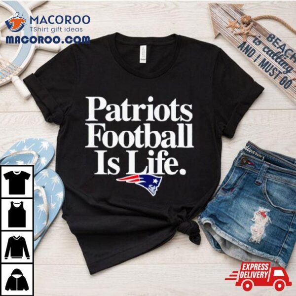 New England Patriots Football Is Life Shirt