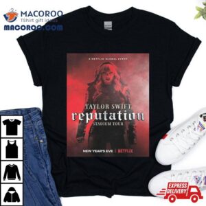 New Year S Eve On Netflix Reputation Stadium Tour Film Taylor Swift Tshirt