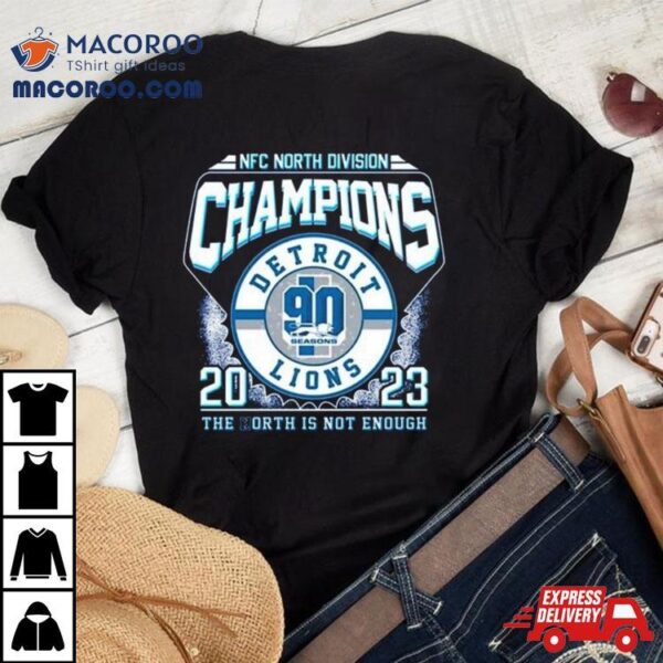 Nfc North Division Champions 2023 Detroit Lions The North Is Not Enough T Shirt