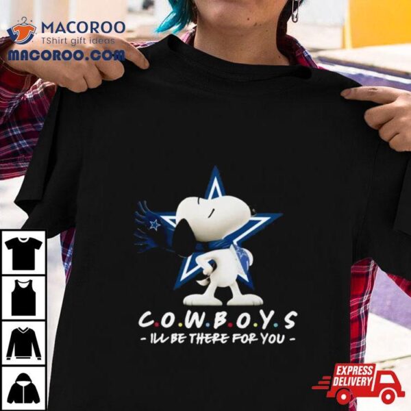 Nfl Dallas Cowboys Snoopy I’ll Be There For You 2023 Shirt