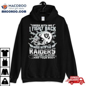 Nfl Football Las Vegas Raiders Mess With Me I Fight Back Mess With My Team And They Ll Never Find Your Body Tshirt