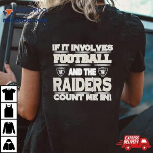 Nfl If It Involves Football And The Las Vegas Raiders Count Me In Tshirt