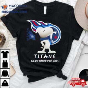 Nfl Tennessee Titans Snoopy I Ll Be There For You Tshirt