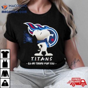 Nfl Tennessee Titans Snoopy I Ll Be There For You Tshirt