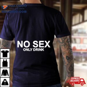 No Sex Only Drink Tshirt