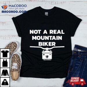 Not A Real Mountain Biker Tshirt