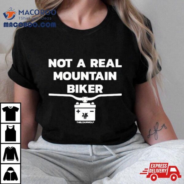 Not A Real Mountain Biker T Shirt