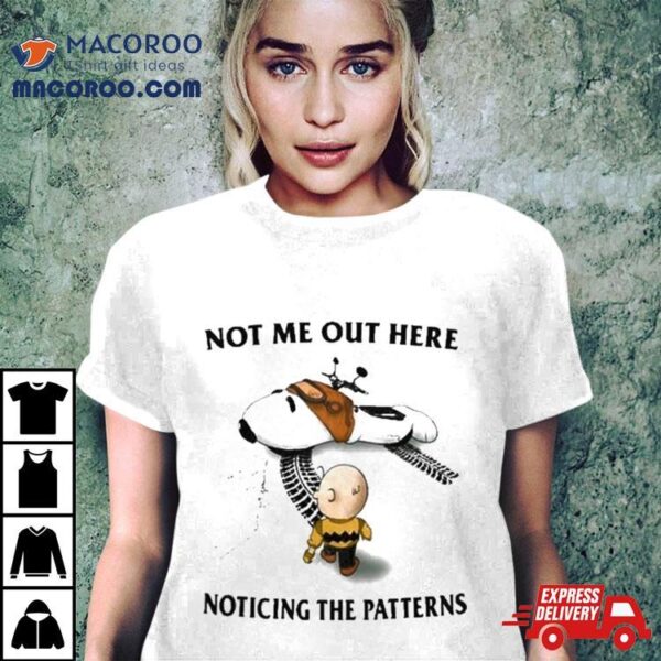 Not Me Out Here Noticing The Patterns T Shirt