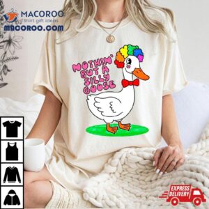 Nothin But A Silly Goose Tee Shirts