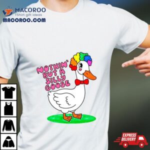 Nothin But A Silly Goose Tee S Tshirt