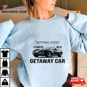 Nothing Good Starts In A Getaway Car Swift Car Reputation Album Tshirt