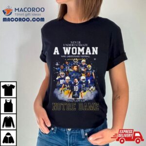 Notre Dame Fighting Irish Never Underestimate A Woman Who Understands Football And Love Notre Dame Football Signatures T Shirt