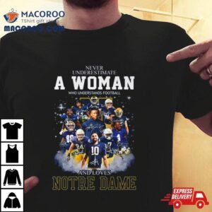 Notre Dame Fighting Irish Never Underestimate A Woman Who Understands Football And Love Notre Dame Football Signatures Tshirt